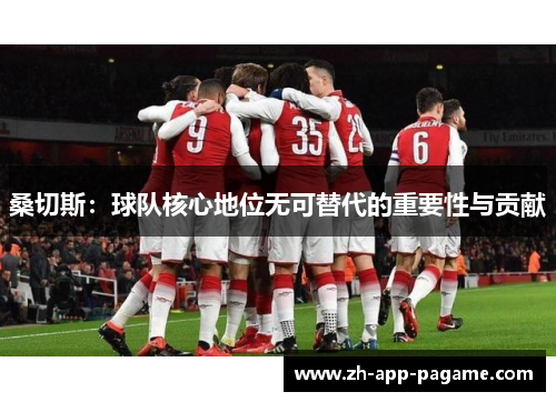 桑切斯:球队核心地位无可替代的重要性与贡献 桑切斯:球队核心地位无可替代的重要性与贡献