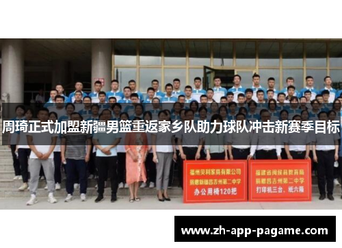 周琦正式加盟新疆男篮重返家乡队助力球队冲击新赛季目标 周琦正式加盟新疆男篮重返家乡队助力球队冲击新赛季目标