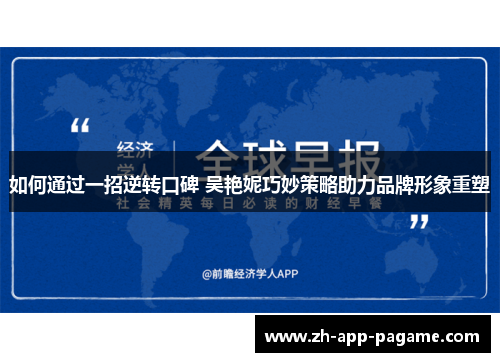 如何通过一招逆转口碑 吴艳妮巧妙策略助力品牌形象重塑