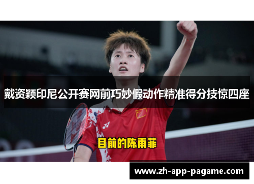 戴资颖印尼公开赛网前巧妙假动作精准得分技惊四座 戴资颖印尼公开赛网前巧妙假动作精准得分技惊四座