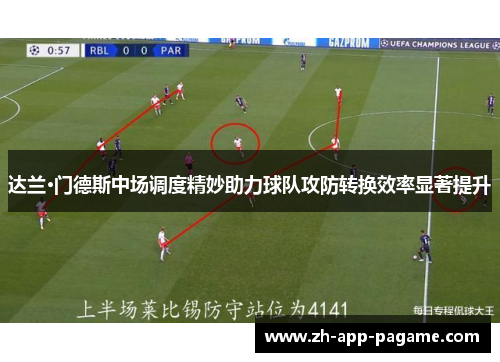 达兰·门德斯中场调度精妙助力球队攻防转换效率显著提升
