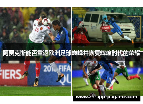 阿贾克斯能否重返欧洲足球巅峰并恢复辉煌时代的荣耀