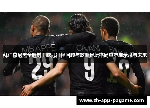 拜仁慕尼黑全胜封王欧冠征程回顾与欧洲足坛格局重塑启示录与未来 拜仁慕尼黑全胜封王欧冠征程回顾与欧洲足坛格局重塑启示录与未来
